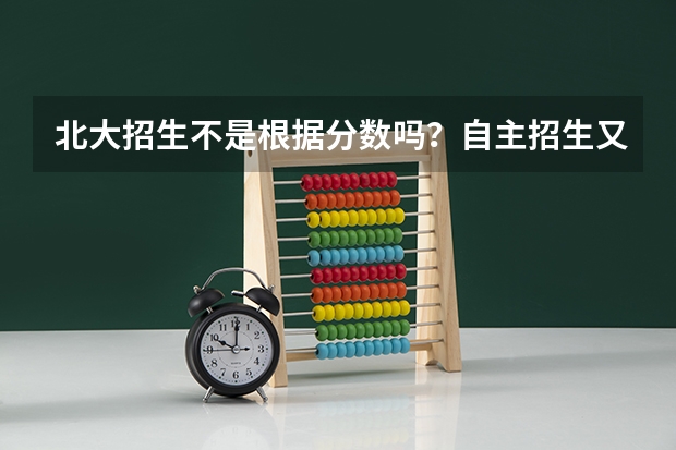 北大招生不是根据分数吗?自主招生又是怎麽回事?