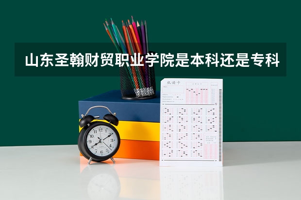 山东圣翰财贸职业学院是本科还是专科院校？