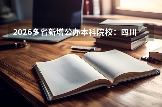 2026多省新增公办本科院校：四川3所、山东1所，首年招生分数线预计偏低