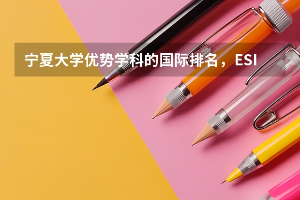 宁夏大学优势学科的国际排名，ESI前1%学科名单