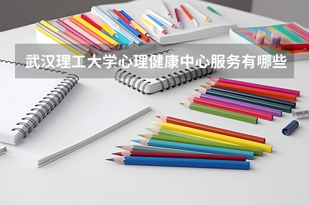 武汉理工大学心理健康中心服务有哪些？心理咨询预约与危机干预