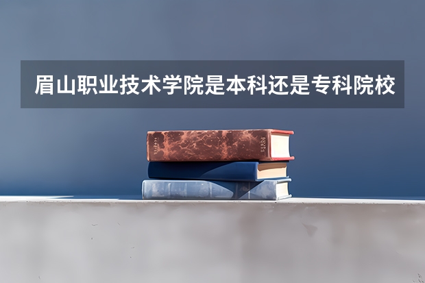 眉山职业技术学院是本科还是专科院校?