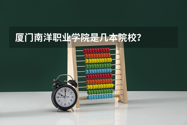 厦门南洋职业学院是几本院校?