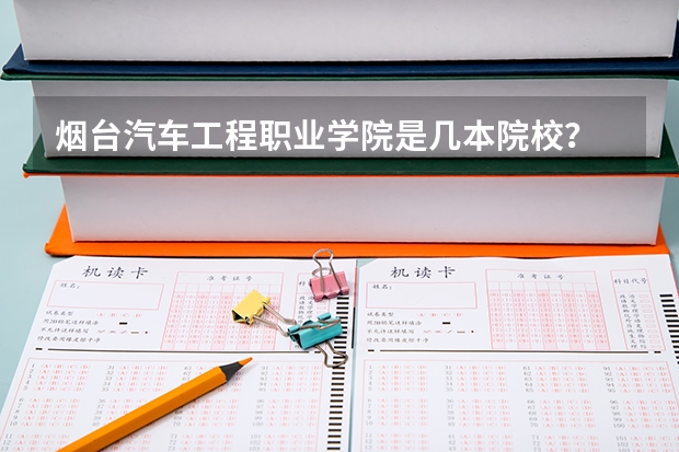 烟台汽车工程职业学院是几本院校？