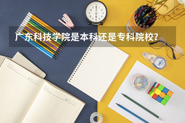 广东科技学院是本科还是专科院校?