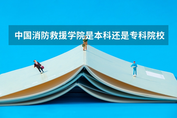 中国消防救援学院是本科还是专科院校？