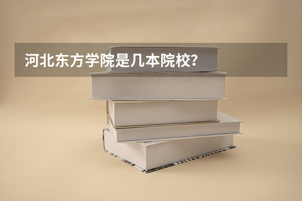 河北东方学院是几本院校?
