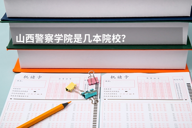 山西警察学院是几本院校?