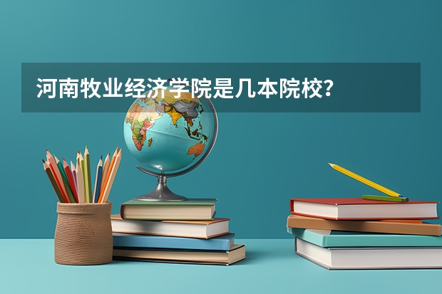 河南牧业经济学院是几本院校?