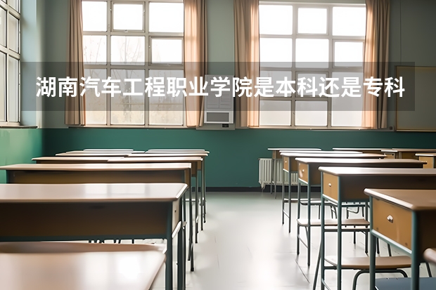 湖南汽车工程职业学院是本科还是专科院校?