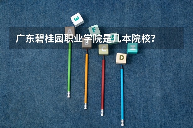 广东碧桂园职业学院是几本院校?
