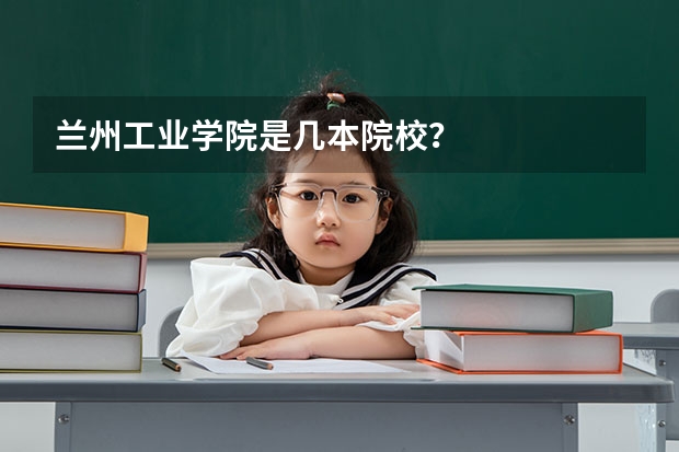 兰州工业学院是几本院校?