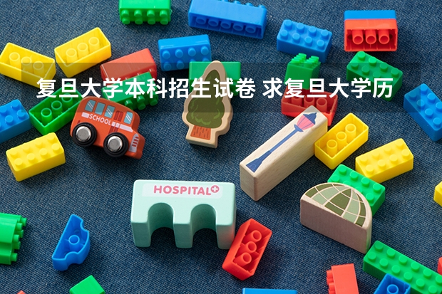 复旦大学本科招生试卷 求复旦大学历年考试题和专业笔记