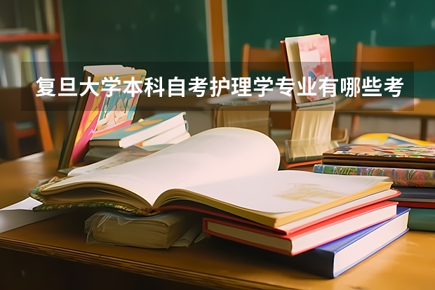 复旦大学本科自考护理学专业有哪些考试课程?